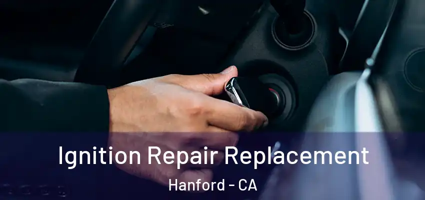 Ignition Repair Replacement Hanford - CA